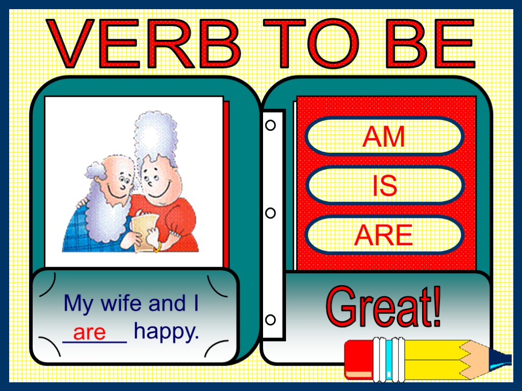 AM IS ARE My wife and I _____ happy. Great! are VERB TO BE